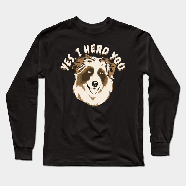 Yes I Herd You Australian Shepherd Dog Owner Gift Long Sleeve T-Shirt by Dolde08